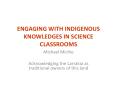 ENGAGING WITH INDIGENOUS KNOWLEDGES IN SCIENCE CLASSROOMS PowerPoint PPT Presentation