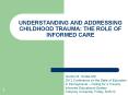 UNDERSTANDING AND ADDRESSING CHILDHOOD TRAUMA: THE ROLE OF INFORMED CARE PowerPoint PPT Presentation
