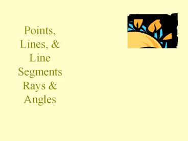 Points, Lines, & Line Segments Rays & Angles