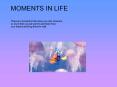 MOMENTS IN LIFE   There are moments in life when you miss someone so much that you just want to pick them from your dreams and hug them for real! PowerPoint PPT Presentation