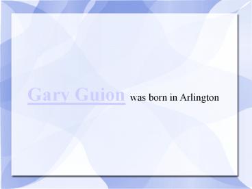 Gary Guion was born in Arlington