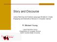 Story and Discourse Using Planning and Natural Language Models to Create Engaging and Interactive Stories in Computer Games PowerPoint PPT Presentation