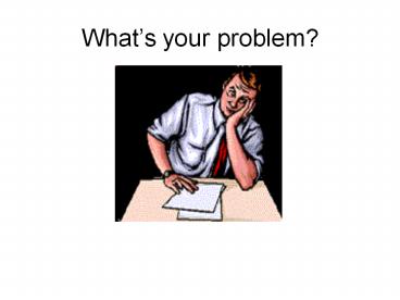 Problem You Show PPT – What’s your problem? PowerPoint presentation | free to download ...