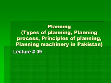 Planning (Types of planning, Planning process, Principles of planning, Planning machinery in Pakistan)
