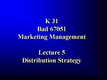 K 31 Bad 67051 Marketing Management Lecture 5 Distribution Strategy