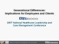 Generational Differences:         Implications for Employees and Clients                                    2007 National Healthcare Leadership and Care Management Conference PowerPoint PPT Presentation