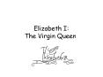 Elizabeth I:     The Virgin Queen PowerPoint PPT Presentation
