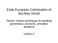 Early European Colonization of the New World Theme: Various techniques for handling governance, economic, and labor situations PowerPoint PPT Presentation