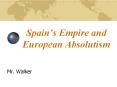 Spain s Empire and European Absolutism Mr. Walker Spain s PowerPoint PPT Presentation
