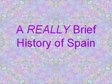 A REALLY Brief History of Spain