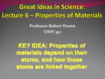Professor Robert Hazen UNIV 301 KEY IDEA: Properties of