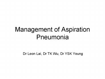 Management of Aspiration Pneumonia Dr Leon Lai, Dr TK Wu, Dr
