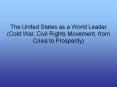 The United States as a World Leader (Cold War, Civil Rights Movement, from Crisis to Prosperity) PowerPoint PPT Presentation