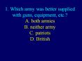 1. Which army was better supplied with guns, equipment, etc.? A. both armies   B. neither army C. patriots    D. British PowerPoint PPT Presentation
