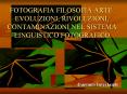 FOTOGRAFIA FILOSOFIA ARTE: EVOLUZIONI, RIVOLUZIONI, CONTAMINAZIONI NEL SISTEMA LINGUISTICO FOTOGRAFICO PowerPoint PPT Presentation