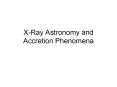 X-Ray Astronomy and Accretion Phenomena PowerPoint PPT Presentation