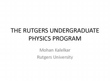 THE RUTGERS UNDERGRADUATE PHYSICS PROGRAM