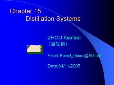 Chapter 15 Distillation Systems ZHOU Xiantao (   ) E-mai