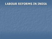 LABOUR REFORMS IN INDIA