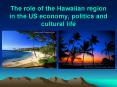 The role of the Hawaiian region in the US economy, politics and cultural life PowerPoint PPT Presentation