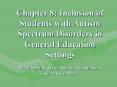Chapter 8: Inclusion of Students with Autism Spectrum Disorders in General Education Settings Brenda Smith Myles, Richard L. Simpson, and Sonja deBoer PowerPoint PPT Presentation