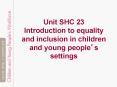Unit SHC 23 Introduction to equality and inclusion in children and young people’s settings PowerPoint PPT Presentation