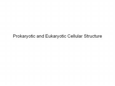 Prokaryotic and Eukaryotic Cellular Structure