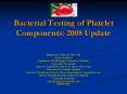 Bacterial Testing of Platelet Components: 2008 Update PowerPoint PPT Presentation