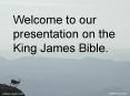 Welcome to our presentation on the King James Bible. PowerPoint PPT Presentation