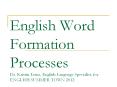 English Word Formation Processes Dr. Kristin Lems, English Language Specialist, for ENGLISH SUMMER TOWN 2012 PowerPoint PPT Presentation