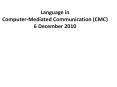 Language in Computer-Mediated Communication (CMC) 6 December 2010 PowerPoint PPT Presentation