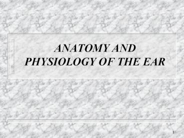 ANATOMY AND PHYSIOLOGY OF THE EAR