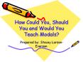 How Could You, Should You and Would You Teach Modals? PowerPoint PPT Presentation