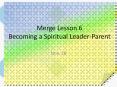 Merge Lesson 6 Becoming a Spiritual Leader-Parent PowerPoint PPT Presentation