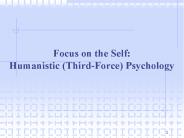 Focus on the Self: Humanistic (Third-Force) Psychology