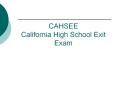 CAHSEE California High School Exit Exam OVERVIEW Purpose o PowerPoint PPT Presentation