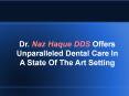 Dr. Naz Haque DDS Offers Unparalleled Dental Care In A State Of The Art Setting PowerPoint PPT Presentation