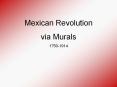 Mexican Revolution via Murals 1750-1914 Mexican Revolutio PowerPoint PPT Presentation