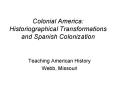 Colonial America: Historiographical Transformations and Spanish Colonization PowerPoint PPT Presentation
