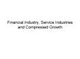 Financial Industry, Service Industries and Compressed Growth PowerPoint PPT Presentation