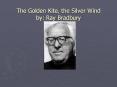 The Golden Kite, the Silver Wind by: Ray Bradbury PowerPoint PPT Presentation
