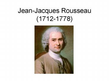 Jean-Jacques Rousseau (1712-1778)