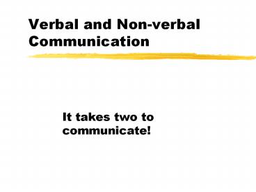 Verbal and Non-verbal Communication It takes two t