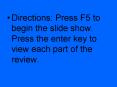 Directions: Press F5 to begin the slide show. Press the enter key to view each part of the review. PowerPoint PPT Presentation