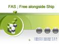 FAS ; Free alongside Ship        200515636             PowerPoint PPT Presentation