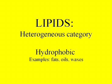 LIPIDS: Heterogeneous category Hydrophobic Examples: fats