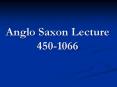 Anglo Saxon Lecture 450-1066 PowerPoint PPT Presentation