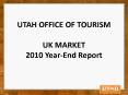 UTAH OFFICE OF TOURISM UK MARKET 2010 Year-End Report PowerPoint PPT Presentation