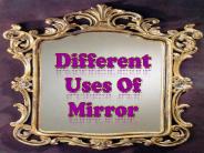 Different  Uses Of Mirror