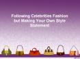 Following Celebrities Fashion but Making Your Own Style Statement PowerPoint PPT Presentation